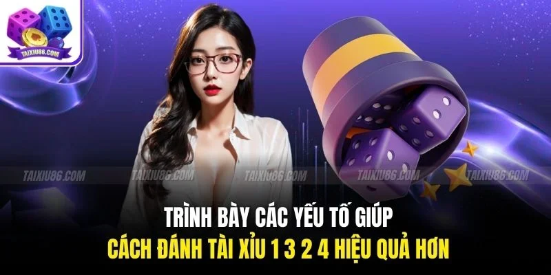 Trình bày các yếu tố giúp cách đánh tài xỉu 1 3 2 4 hiệu quả hơn